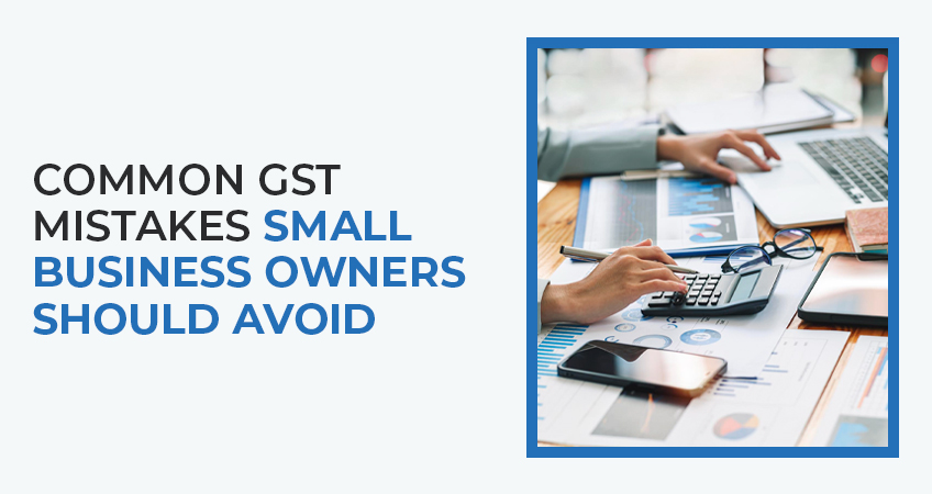 Common GST Mistakes Small Business Owners Should Avoid